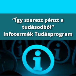 ”Így szerezz pénzt a tudásodból” Infotermék Tudásprogram